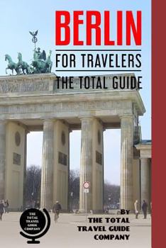 Paperback BERLIN FOR TRAVELERS. The total guide: The comprehensive traveling guide for all your traveling needs. Book