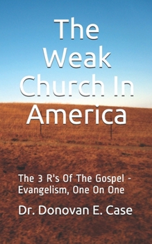 Paperback The Weak Church in America: The 3 R's Of The Gospel - Evangelism, One On One Book