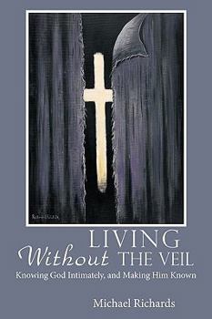 Paperback Living Without the Veil: Knowing God Intimately, and Making Him Known Book