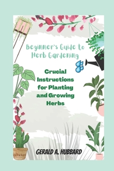 Paperback Beginner's Guide to Herb Gardening: Crucial Instructions for Planting and Growing Herbs Book