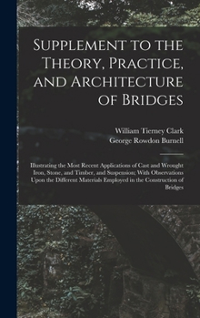 Hardcover Supplement to the Theory, Practice, and Architecture of Bridges: Illustrating the Most Recent Applications of Cast and Wrought Iron, Stone, and Timber Book