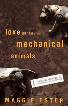 Paperback Love Dance of the Mechanical Animals: Confessions, Highly Subjective Journalism, Old Rants and New Stories Book