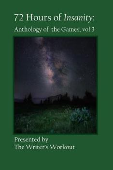 72 Hours of Insanity: Anthology of the Games, Volume 3 - Book #3 of the 72 Hours of Insanity: Anthology of the Games