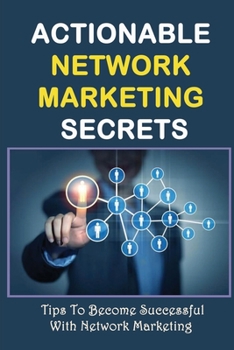 Paperback Actionable Network Marketing Secrets: Tips To Become Successful With Network Marketing: Network Marketing Best Tips Book