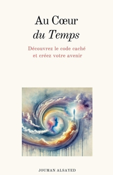 Paperback Au Coeur du Temps Découvrez le code caché et créez votre avenir [French] Book