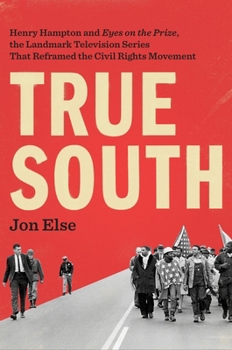 Hardcover True South: Henry Hampton and Eyes on the Prize, the Landmark Television Series That Reframed the Civil Rights Movement Book