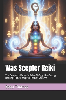 Was Scepter Reiki: The Complete Master's Guide To Egyptian Energy Healing & The Energetic Path of Sekhem