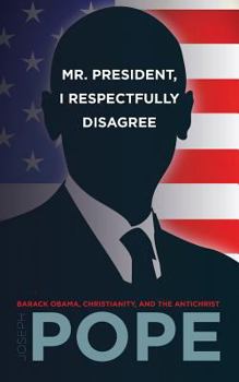 Paperback Mr. President, I Respectfully Disagree: Barack Obama, Christianity, and the Antichrist Book