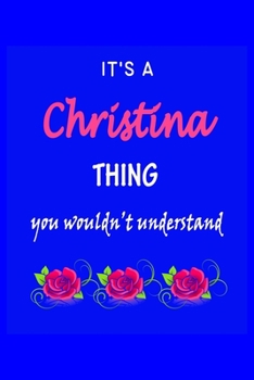 It's A  Christina  Thing You Wouldn't Understand: Christina  First Name Personalized Journal 6x9 Notebook, Wide Ruled (Lined) blank pages Funny  Cover ... and Women with Pink Name, Roses, on Blue