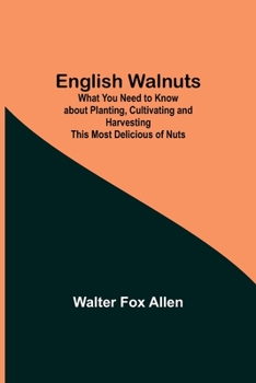 Paperback English Walnuts; What You Need to Know about Planting, Cultivating and Harvesting This Most Delicious of Nuts Book