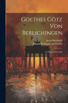 Paperback Goethes Götz Von Berlichingen: In Dreifacher Gestalt [German] Book