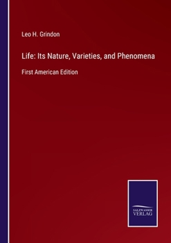 Life: Its Nature, Varieties, and Phenomena: First American Edition