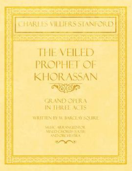 Paperback The Veiled Prophet of Khorassan - Grand Opera in Three Acts - Written by W. Barclay Squire - Music Arranged for Mixed Chorus (S.A.T.B) and Orchestra Book