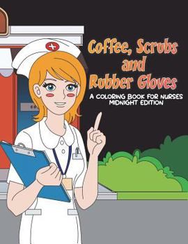 Paperback Coffee, Scrubs and Rubber Gloves Coloring Book for Nurses Midnight Edition: Gift for Nursing Students, RN Graduates and New Nurse Practitioners Who Ar Book