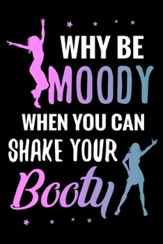 Why be moody when you can shake your booty: Dancing Journal | Lined Notebook (6x9 inches, 121 pages) | Perfect to Write Notes about Dance Lessons | Gift for Girls, Dancers & Dance Lovers
