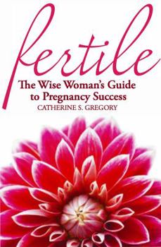 Paperback Fertile: The Wise Woman's Guide to Pregnancy Success Book