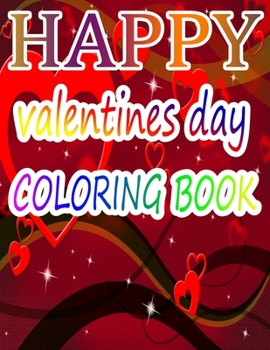 Happy Valentine Day Coloring Book: An Adult Coloring Book with Beautiful Flowers, Adorable Animals, and Romantic Heart Designs