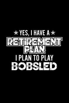 Paperback Yes, I Have A Retirement Plan I Plan To Play Bobsled: Lined Journal, 120 Pages, 6x9 Sizes, Gift For Bobsled Lover Retired Grandpa Funny Bobsled Sports Book