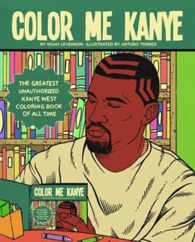 Paperback Color Me Kanye: The Greatest Unauthorized Kanye West Coloring Book of All Time Book