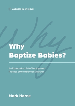 Paperback Why Baptize Babies?: An Explanation of the Theology and Practice of the Reformed Churches Book