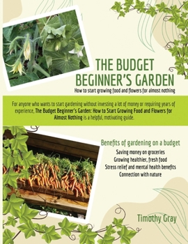 THE BUDGET BEGINNER’S GARDEN: How to Start Growing Food and Flowers for Almost Nothing