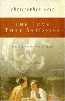 Hardcover The Love That Satisfies: Reflections on Eros & Agape Book