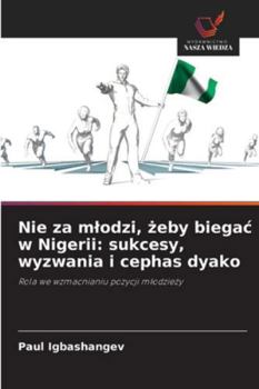 Nie za mlodzi, zeby biegac w Nigerii: sukcesy, wyzwania i cephas dyako (Polish Edition)