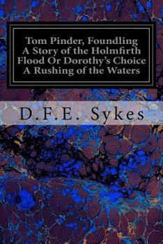 Paperback Tom Pinder, Foundling A Story of the Holmfirth Flood Or Dorothy's Choice A Rushing of the Waters Book