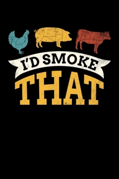 I'd Smoke That: BBQ Grilling Journal, Barbecue Notebook Note-Taking Planner Book, Gift For Cooking Meat Lover