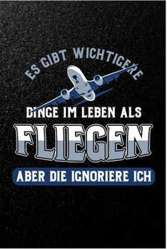Es Gibt Wichtigere Dinge Im Leben Als Fliegen Aber Die Ignoriere Ich: Punktiertes Notizbuch mit 120 Seiten zum Reinschreiben für alle Notizen, ... und Flugbegleiterinnen. (German Edition)