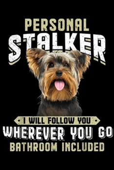 Personal Stalker I Will Follow You wherever you go bathroom included: Yorkshire Terrier Personal Stalker I Will Follow You Journal/Notebook Blank Lined Ruled 6x9 100 Pages