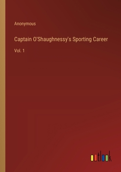 Paperback Captain O'Shaughnessy's Sporting Career: Vol. 1 Book