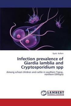 Infection prevalence of Giardia lamblia and Cryptosporidium spp: Among school children and cattle in southern Tigray, northern Ethiopia