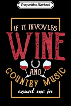 Composition Notebook: If It Involves Wine and Country Music Count Me In I Drinking Journal/Notebook Blank Lined Ruled 6x9 100 Pages