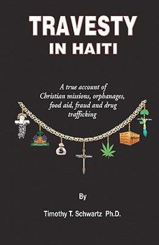 Paperback Travesty in Haiti: A true account of Christian missions, orphanages, fraud, food aid and drug trafficking Book