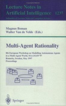 Multi-Agent Rationality: 8th European Workshop on Modelling Autonomous Agents in a Multi-Agent World, MAAMAW'97, Ronneby, Sweden, May 13-16, 1997, Proceedings (Lecture Notes in Computer Science)