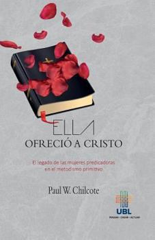 Paperback Ella ofrecio a Cristo: El legado de las mujeres predicadoras en el metodismo primitivo [Spanish] Book