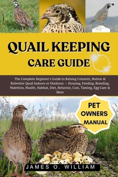 Paperback Quail Keeping Care Guide: The Complete Beginner's Guide to Raising Coturnix, Button & Bobwhite Quail Indoors or Outdoors - Housing, Feeding, Breeding, Book
