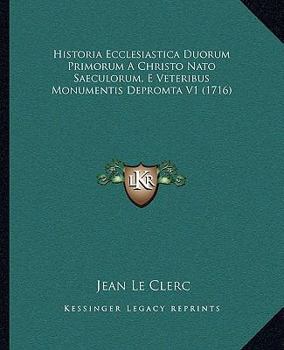 Paperback Historia Ecclesiastica Duorum Primorum A Christo Nato Saeculorum, E Veteribus Monumentis Depromta V1 (1716) [Latin] Book