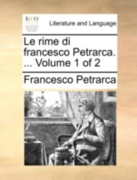 Paperback Le Rime Di Francesco Petrarca. ... Volume 1 of 2 [Italian] Book