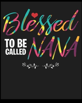 Blessed To Be Called Nana: Lined Notebook Journal Diary , Composition Book ,Journal, Doodling, Sketching, Notes, Gift for Birthday , Halloween , Christmas , Graduation or Beginning