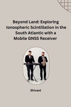 Paperback Beyond Land: Exploring Ionospheric Scintillation in the South Atlantic with a Mobile GNSS Receiver Book