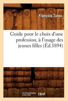 Paperback Guide Pour Le Choix d'Une Profession, À l'Usage Des Jeunes Filles (Éd.1894) [French] Book