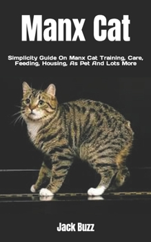 Paperback Manx Cat: Simplicity Guide On Manx Cat Training, Care, Feeding, Housing, As Pet And Lots More Book