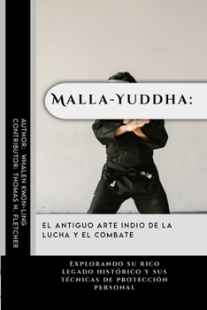 Malla-Yuddha: El antiguo arte indio de la lucha y el combate: Explorando su rico legado histórico y sus técnicas de protección personal (Las artes ... guerreros y entusiastas) (Spanish Edition)