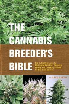 Paperback The Cannabis Breeder's Bible: The Definitive Guide to Marijuana Genetics, Cannabis Botany and Creating Strains for the Seed Market Book