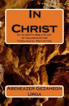 Paperback In Christ: An In-Depth Bible Study of Colossians for Theological Reflection Book