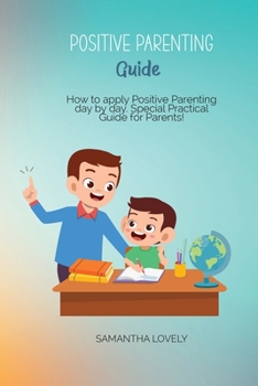 Paperback Positive Parenting Guide: How to apply Positive Parenting day by day. Special Practical Guide for Parents! Book
