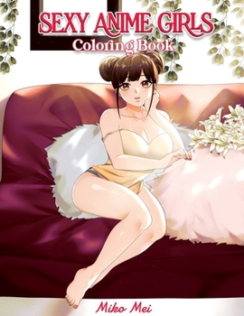 Paperback Sexy Anime Girls Coloring Book: a Sexy Manga and Anime Coloring Book for Adults Book