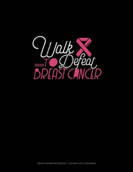 Walk To Defeat Breast Cancer: Graph Paper Notebook - 0.25 Inch (1/4") Squares